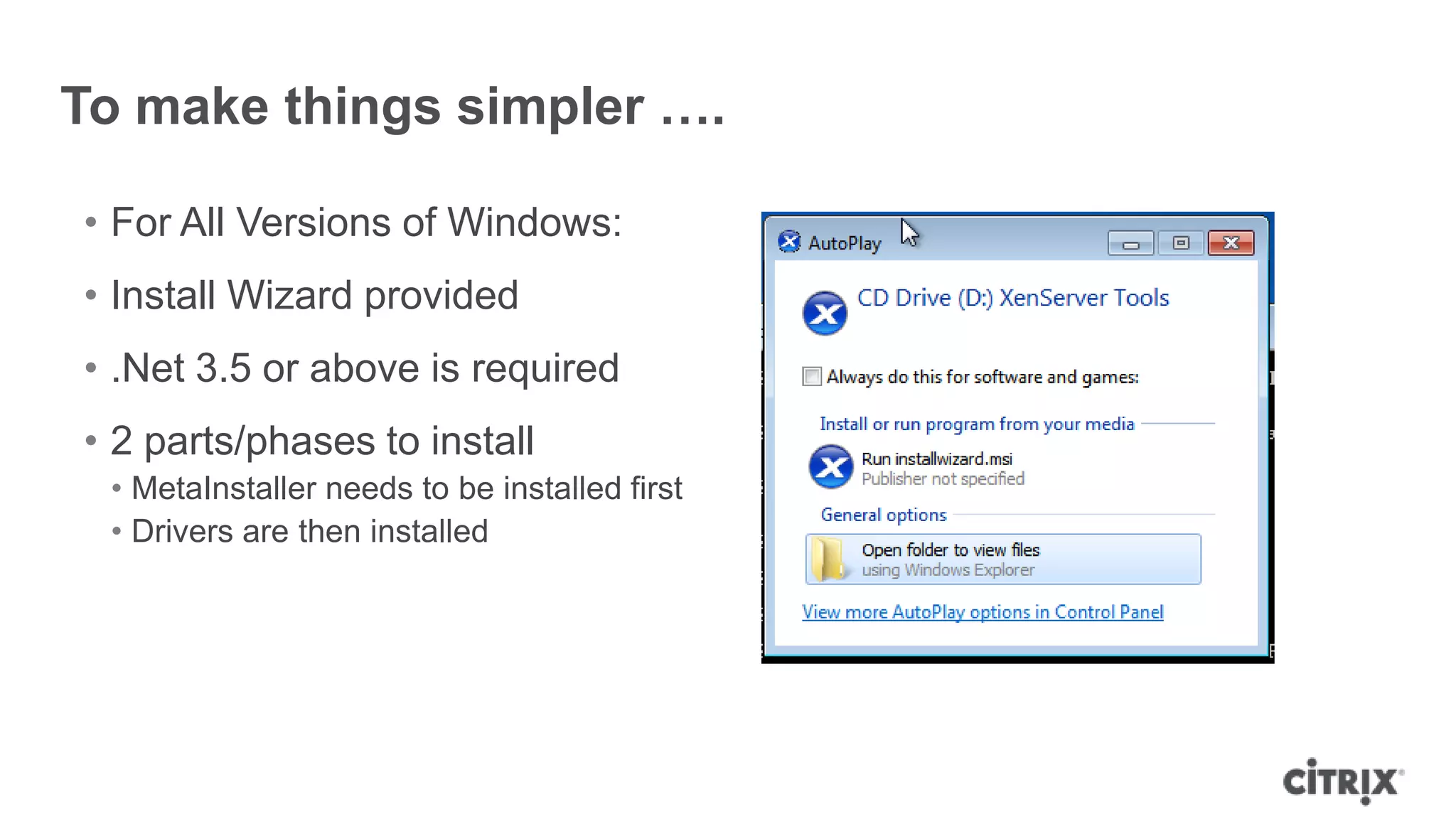 To make things simpler ….
• For All Versions of Windows:
• Install Wizard provided
• .Net 3.5 or above is required
• 2 parts/phases to install
• MetaInstaller needs to be installed first
• Drivers are then installed
 