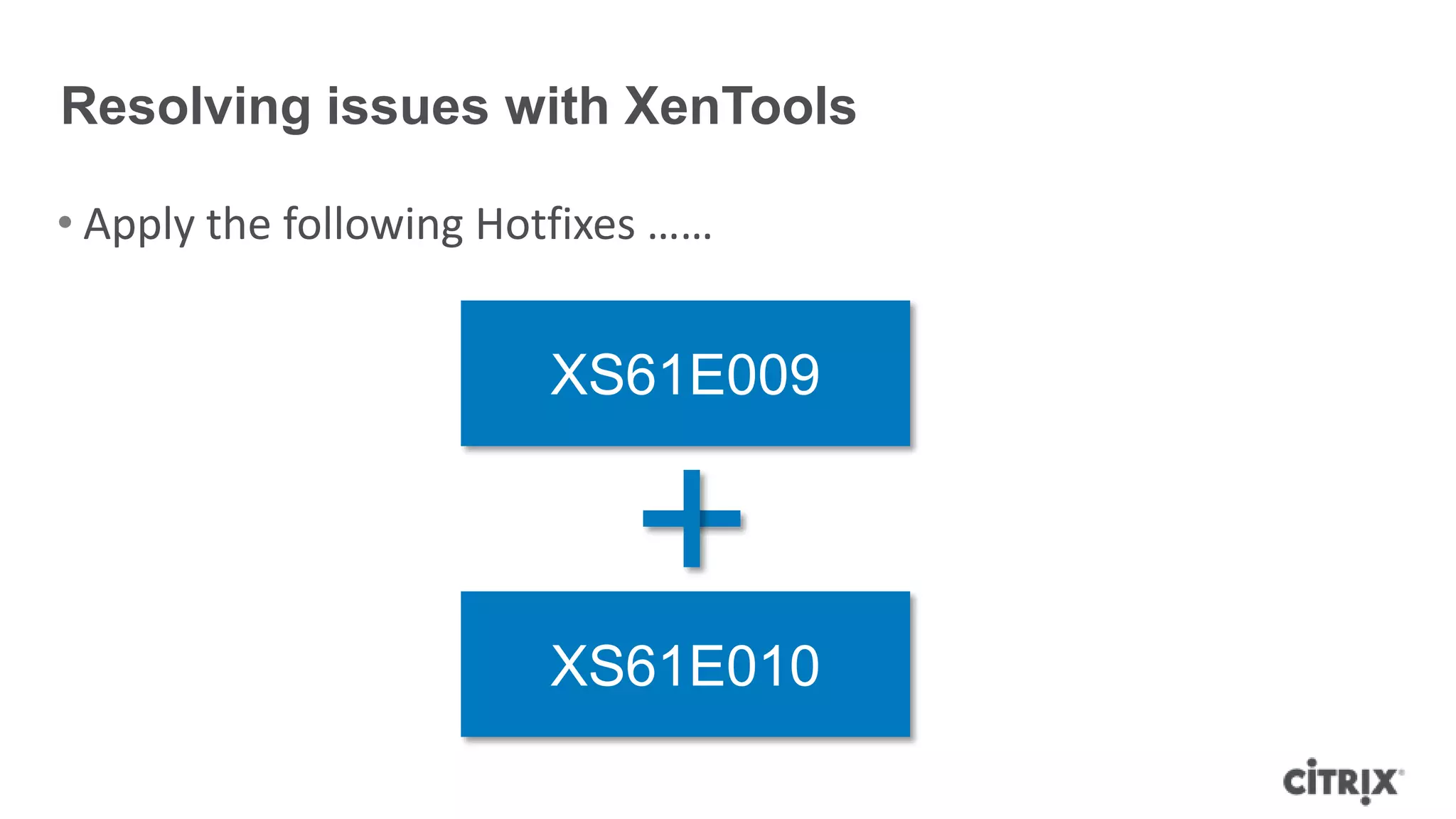 • Apply the following Hotfixes ……
Resolving issues with XenTools
XS61E009
XS61E010
 
