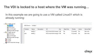 The VDI is locked to a host where the VM was running…
In this example we are going to use a VM called Linux01 which is
already running:
 