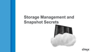 Storage Management and
Snapshot Secrets
 