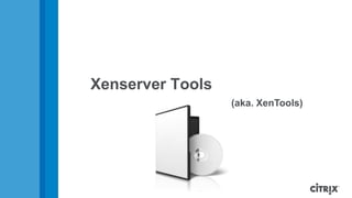 Xenserver Tools
(aka. XenTools)
 