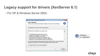 Legacy support for drivers (XenServer 6.1)
• For XP & Windows Server 2003:
 
