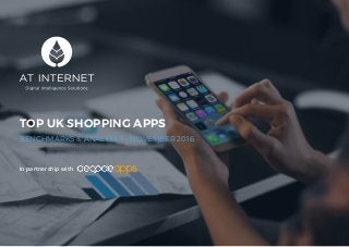 1
TOP UK SHOPPING APPS
BENCHMARKS & ANALYSES - NOVEMBER 2016
In partnership with
 