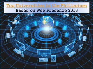 Top Universities in the Philippines
Based on Web Presence 2015
 