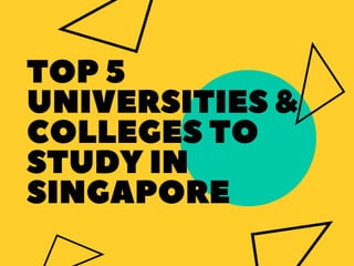 TOP 5
UNIVERSITIES &
COLLEGES TO
STUDY IN
SINGAPORE
 