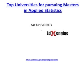 Top Universities for pursuing Masters
in Applied Statistics
MY UNIVERSITY
-
https://myuniversity.edxengine.com/
 