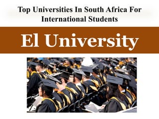 Top Universities In South Africa For
International Students
El University
 