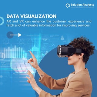 AR and VR can enhance the customer experience and
fetch a lot of valuable information for improving services.
DATA VISUALI...