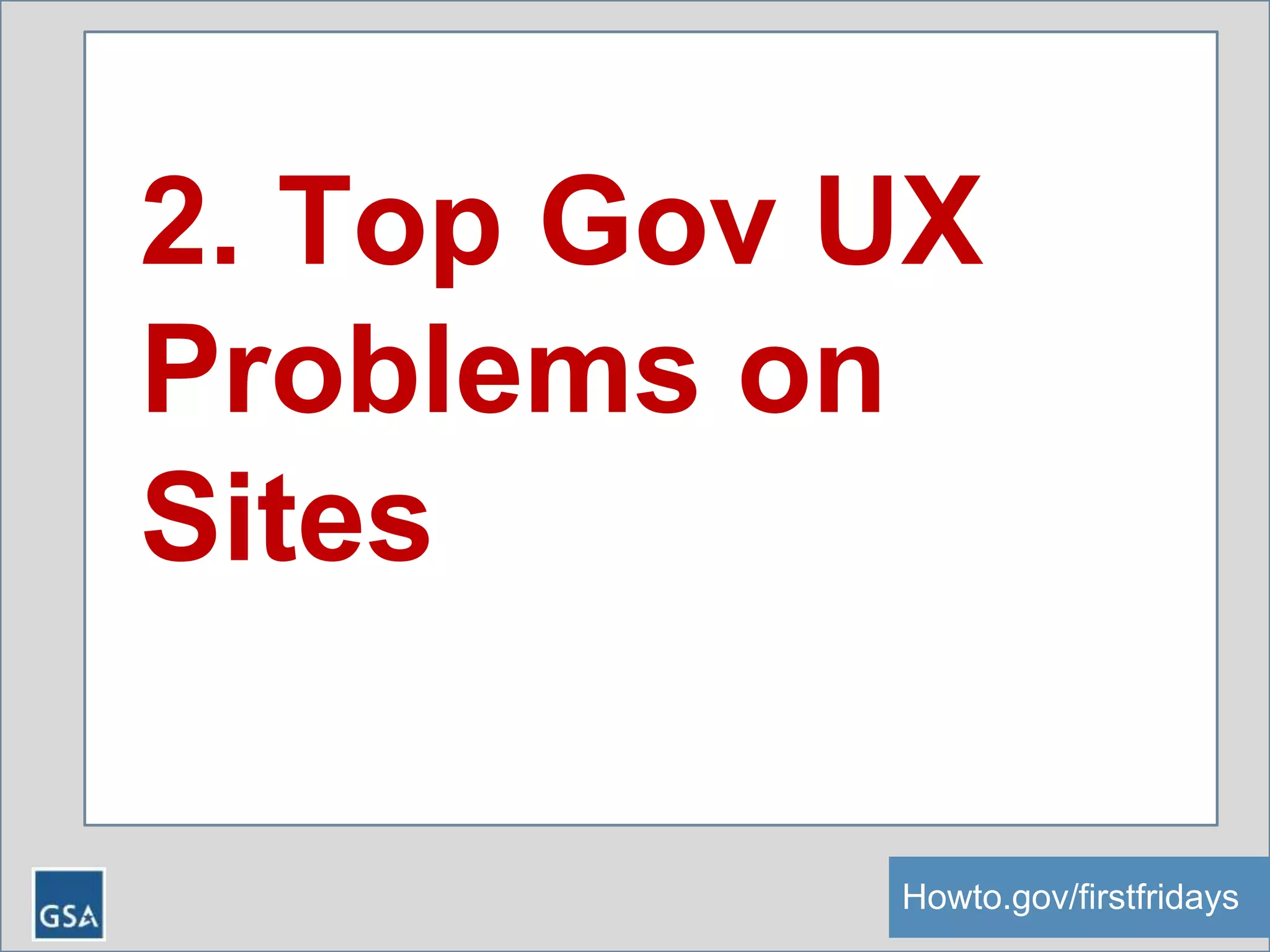 Howto.gov/firstfridays
2. Top Gov UX
Problems on
Sites
 