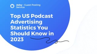 Adsy - Guest Posting
Service
Top US Podcast
Advertising
Statistics You
Should Know in
2023
 