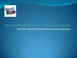 Talented Office Professional 	Virtual Assistants, LLC Your One-Stop for the best virtual assistant solutions 