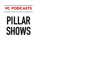 PILLAR
SHOWS
VC PODCASTS
 
