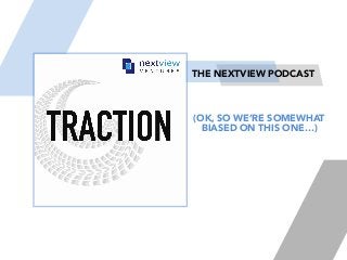THE NEXTVIEW PODCAST
(OK, SO WE’RE SOMEWHAT
BIASED ON THIS ONE…)
 