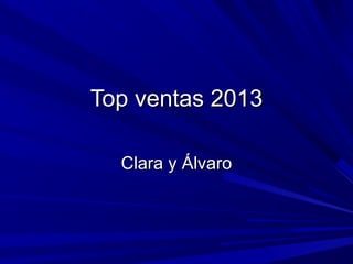Top ventas 2013Top ventas 2013
Clara y ÁlvaroClara y Álvaro
 