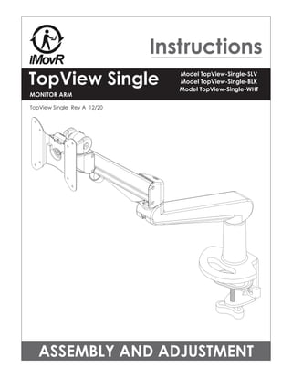 ASSEMBLY AND ADJUSTMENT
Model TopView-Single-SLV
Model TopView-Single-BLK
Model TopView-Single-WHT
TopView Single
MONITOR ARM
TopView Single Rev A 12/20
 
