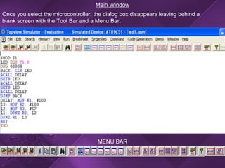 Main Window Once you select the microcontroller, the dialog box disappears leaving behind a blank screen with the Tool Bar and a Menu Bar. MENU BAR 