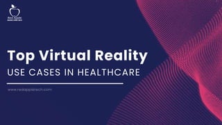 Top Virtual Reality
USE CASES IN HEALTHCARE
www.redappletech.com
 