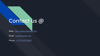 Contact us @
Web : https://www.pixenite.com/
Email : info@pixenite.com
Phone : +91 70960 93000
 