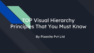 TOP Visual Hierarchy
Principles That You Must Know
By Pixenite Pvt Ltd
 