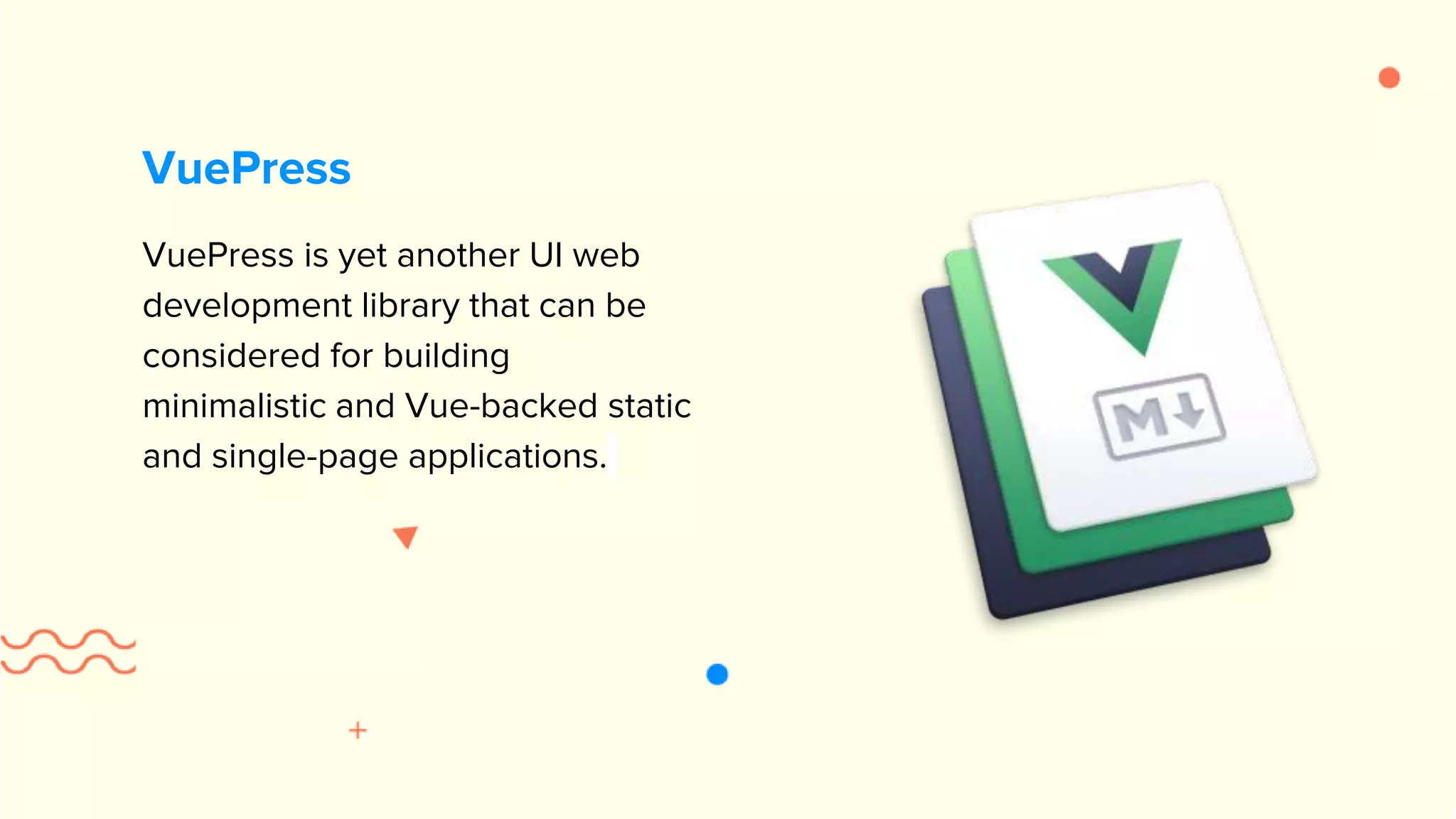 VuePress is yet another UI web development library that can be considered for building minimalistic and Vue-backed static and single-page applications. VuePress 