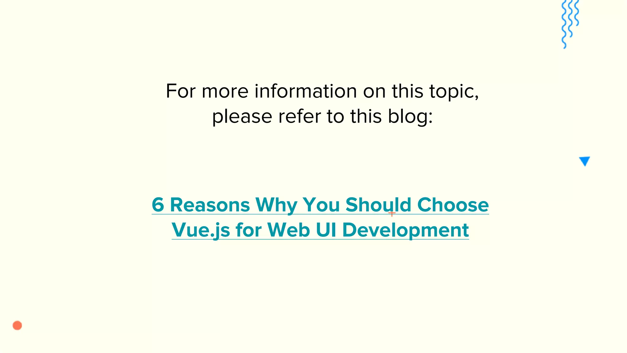 For more information on this topic, please refer to this blog: 6 Reasons Why You Should Choose Vue.js for Web UI Development 