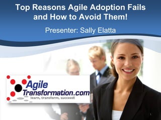 Top Reasons Agile Adoption Fails
    and How to Avoid Them!
       Presenter: Sally Elatta




                                   1
 