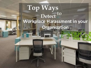 Top Ways
to
Detect
Workplace Harassment in your
Organization
 