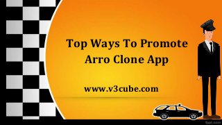 Top Ways To Promote
Arro Clone App
www.v3cube.com
 