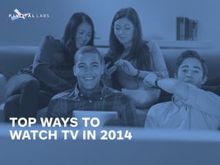 TOP WAYS TO
WATCH TV IN 2014

 
