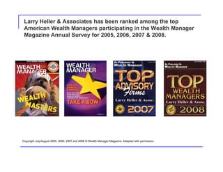 Larry Heller & Associates has been ranked among the top
 American Wealth Managers participating in the Wealth Manager
 Magazine Annual Survey for 2005, 2006, 2007 & 2008.




Copyright July/August 2005, 2006, 2007 and 2008 © Wealth Manager Magazine. Adapted with permission.
 