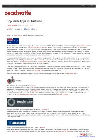 Sections       Search                                                                                                        Follow us          Share

ReadW r it e




               Top Web Apps in Australia
               Guest Author · October 30th, 2006
                      0        Tweet   1       Share       Like   0



               Written by Vishal Sharma and edited by Richard MacManus




               Richard's intro: Australia is a country of 20.75 million people, 14,663,622 of whom are Internet users according to a Nielsen//NR report from
               August 2006. That gives Australia an Internet penetration of 70.7%, which is about average for the Western world. Not as high as New
               Zealand's though - we're at 76.3% (I had to point that out). A little while ago I asked Martin Wells from Tangler what the web 2.0 scene is like
               in Australia. He told me that development is great, but surprisingly small for such a typically tech heavy nation (it has produced the likes of
               Looksmart, Atlassian, Seek, MYOB, Micro Forte, Radiata, EServGlobal and Netcomm). He also told me that Australia has a large and skilled
               technical workforce, and has a good history with software and innovation.

               I always associate Australia, in a business sense, with large and powerful media companies. But Martin told me that so far adoption of web
               2.0 techniques within the big media companies has been relatively slow. Personally, I know that News Corp and now Fairfax is active in this
               area - e.g. check out News Corp's blogs and the social media links at the bottom of some news stories. But perhaps it's more of a 'bubbling
               up' activity from some business units within those big media companies.

               Other than a few exceptions (such as TVP and NEO) Australian VCs are too conservative and have little knowledge of Web 2.0 and Internet
               business models. For this reason a number of Australian startups - like Omnidrive, Touchstone, PodCast Network and others - are actively
               looking for VC funds in the US. The Bulletin recently ran a story explaining more about this.

               But enough from me. Let's jump into Vishal's list of top Aussie Web 2.0 apps, which is an update of his previous post...




               The Universal Web Storage Platform - Omnidrive
               This is a full-scale web storage platform that can be accessed from a web browser, Windows or Mac desktop and even a mobile device. It
               allows users and developers to easily access and share content (including multimedia) and files on the web with single click sharing and
               publishing. The company was started by Nik Cubrilovic and launched in February 2005 as a private beta. Over 20,000 users from over 70
               countries subscribed to the private beta, while some 500 developers are building apps using Omnidrive's API. It was finalist for the IT
               category at the 2006 Australian Export Awards and was mentioned in nine msn's The Bulletin magazine.




               Tracking favourite sites and apps with alerts on desktop - Touchstone
               It keeps track of websites, conversations and interesting bits and pieces that are out on web. Any changes to subscribed sites and
               applications are notified to you in many ways. It can even work out how important the new information is and displays an alert that is
               proportional to its importance to you. Touchstone has been in development since January 2006, was launched in Alpha in June 2006 and is
               ready to go into Beta.




               Enterprise Wikis, Project Management, Bug Tracking - Atlassian
               It has developed two applications - Jira (bug-tracking software) and Confluence (an Enterprise Wiki). Jira was Atlassian's first product and
               half of the Fortune 100 were using an Atlassian product. Atlassian was co-founded by Mike Cannon-Brookes and Scott Farquhar in 2002.


                                                                                                                                      converted by Web2PDFConvert.com
 