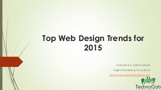Top Web Design Trends for
2015
Created by: Aarif Habeeb
Digital Marketing Consultant
http://www.technocrab.co.uk/
 