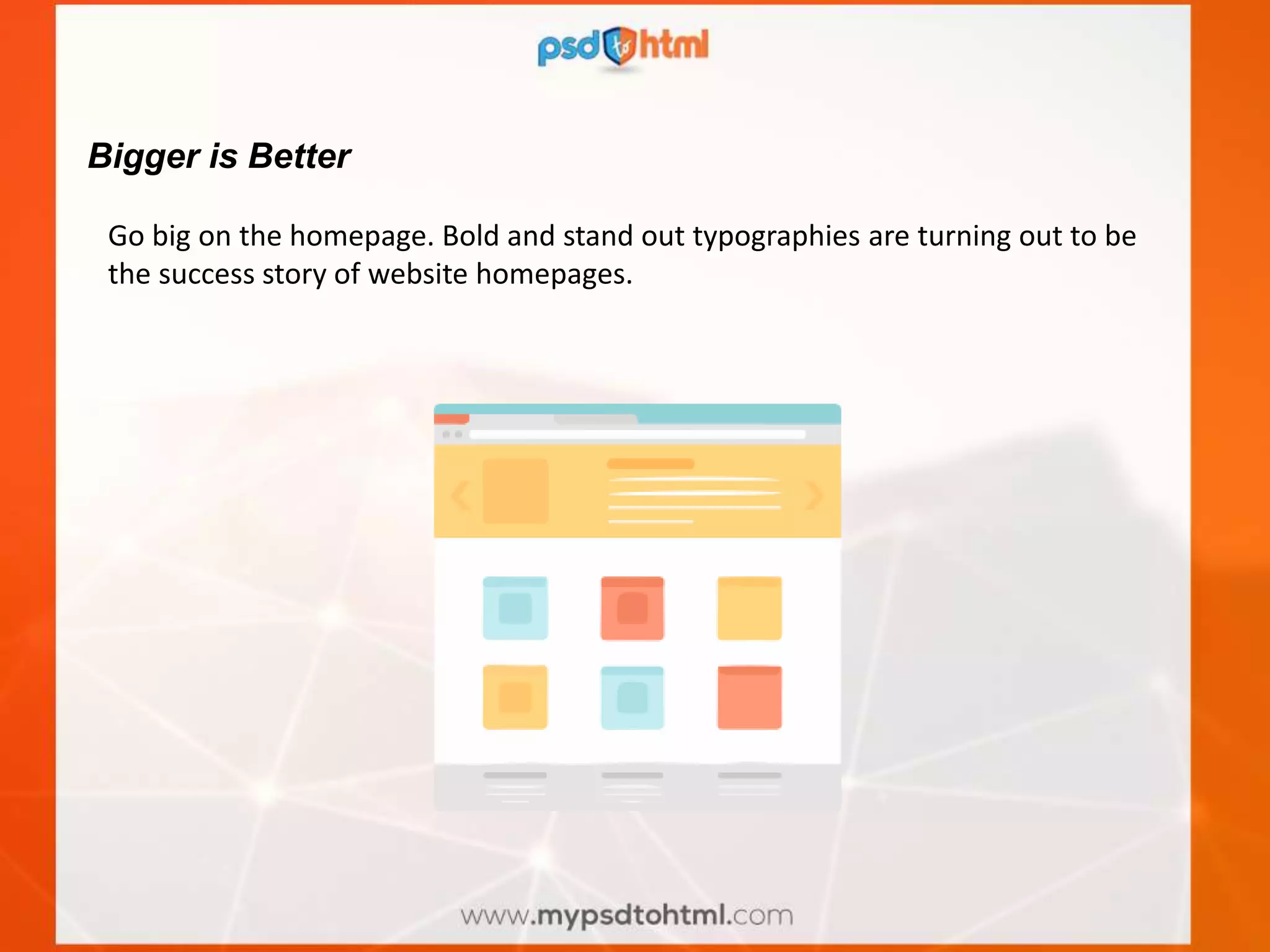 Bigger is Better
Go big on the homepage. Bold and stand out typographies are turning out to be
the success story of website homepages.
 