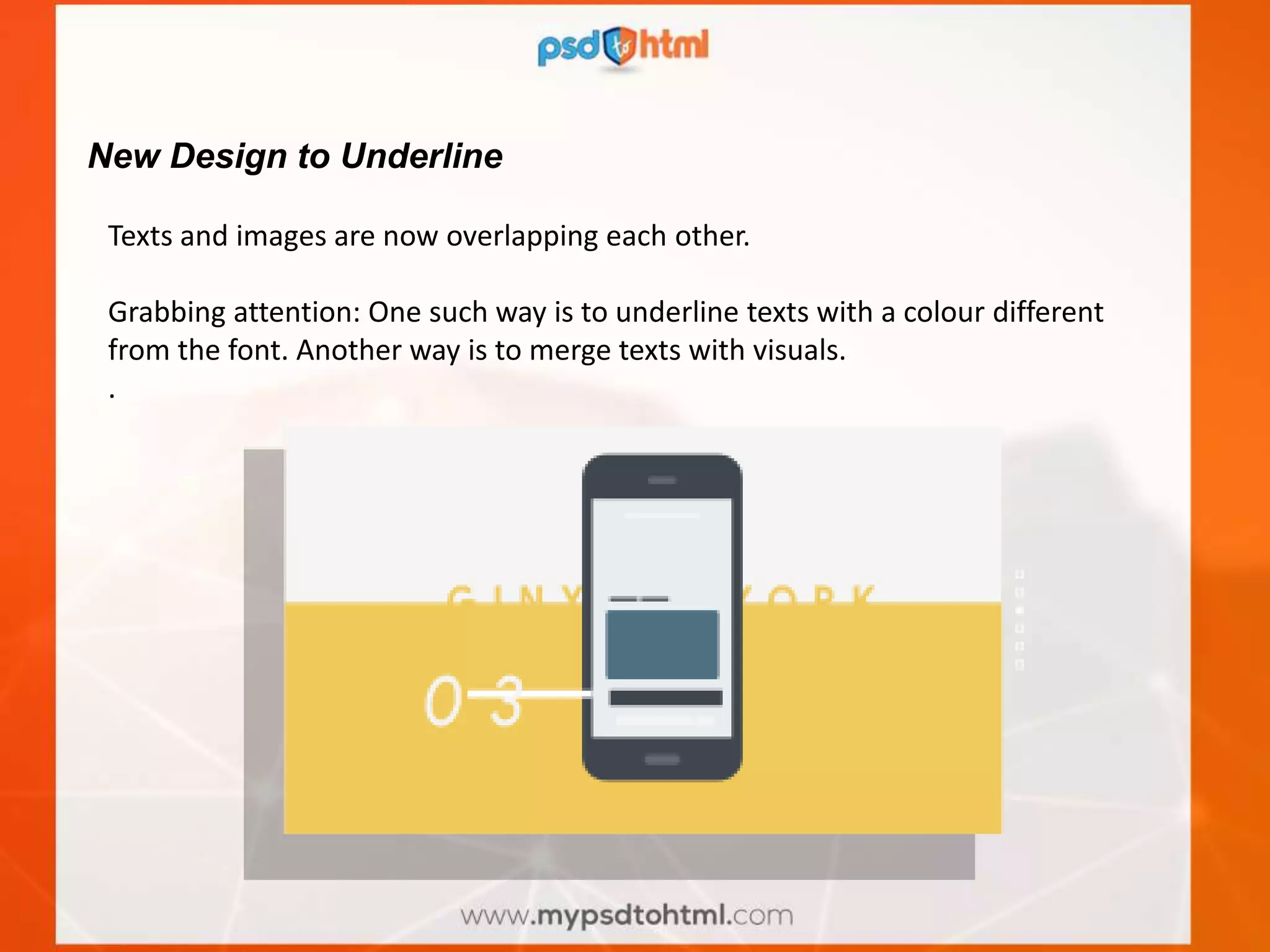 New Design to Underline
Texts and images are now overlapping each other.
Grabbing attention: One such way is to underline texts with a colour different
from the font. Another way is to merge texts with visuals.
.
 