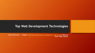 Top Web Development Technologies
Crab Network — Expert Web Development Company in Kerala to Weave
Your Web Smart
 