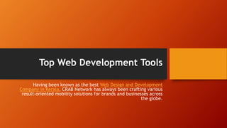 Top Web Development Tools
Having been known as the best Web Design and Development
Company in Kerala, CRAB Network has always been crafting various
result-oriented mobility solutions for brands and businesses across
the globe.
 