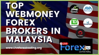 TOP
TOP
WEBMONEY
WEBMONEY
FOREX
FOREX
BROKERS IN
BROKERS IN
MALAYSIA
MALAYSIA
www.Liveforextrading.org
 
