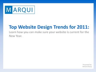 Top Website Design Trends for 2011:
Learn how you can make sure your website is current for the
New Year.




                                                      Presented by:
                                                      Richard Sharp
 