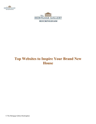 Top Websites to Inspire Your Brand New
                             House




© The Mortgage Gallery Rockingham
 