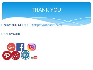  NOW YOU GET SHOP : http://vijohnkart.com/
 KNOW MORE
THANK YOU
 