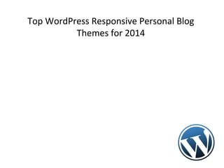 Top WordPress Responsive Personal Blog
Themes for 2014

 