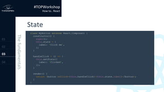 class MyButton extends React.Component {
constructor() {
super();
this.state = {
label: 'Click me',
};
}
handleClick = () => {
this.setState({
label: 'Clicked',
});
}
render() {
return <button onClick={this.handleClick}>{this.state.label}</button>;
}
}
 