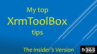 My top
XrmToolBox
tips
The Insider’s Version
 