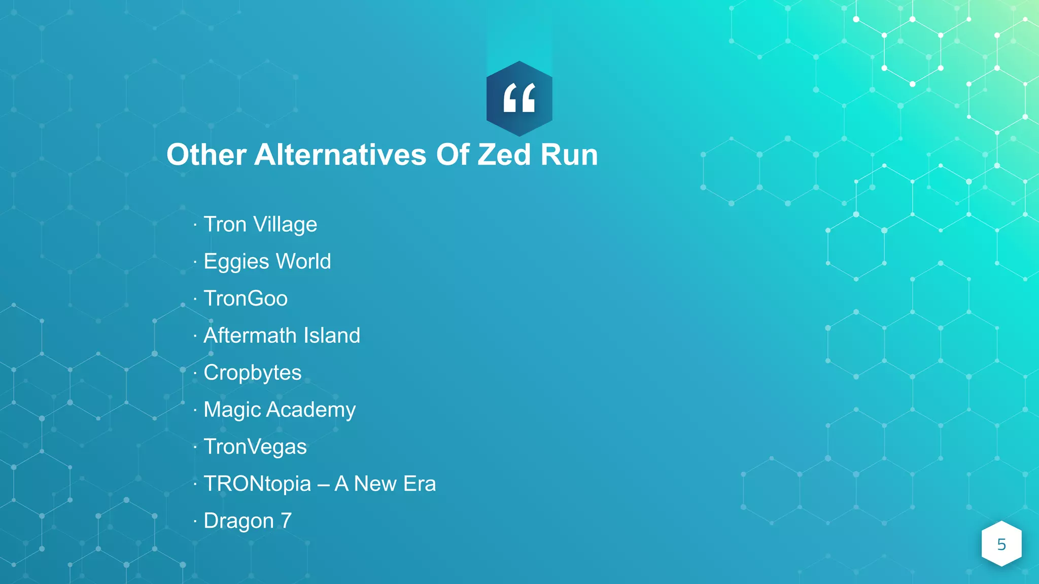 “
5
Other Alternatives Of Zed Run
· Tron Village
· Eggies World
· TronGoo
· Aftermath Island
· Cropbytes
· Magic Academy
· TronVegas
· TRONtopia – A New Era
· Dragon 7
 