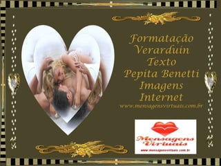 Formatação Verarduin Texto Pepita Benetti Imagens Internet www.mensagensvirtuais.com.br 