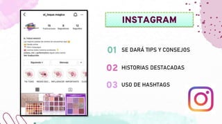 SE DARÁ TIPS Y CONSEJOS
HISTORIAS DESTACADAS
USO DE HASHTAGS
01
02
03
INSTAGRAM
 