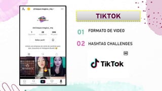 FORMATO DE VIDEO
HASHTAG CHALLENGES
01
02
TIKTOK
 