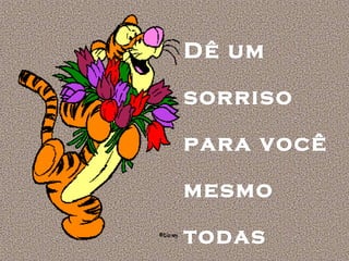 Dê um
sorriso
para você
mesmo
todas

 