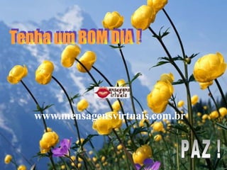 Tenha um BOM DIA ! PAZ ! www.mensagensvirtuais.com.br 