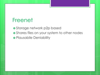 FreenetStorage network p2p basedShares files on your system to other nodesPlausabile Deniability
